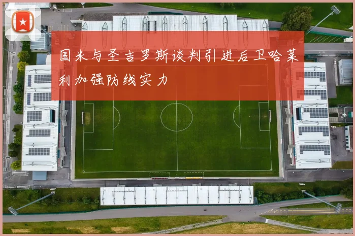 国米与圣吉罗斯谈判引进后卫哈莱利加强防线实力
